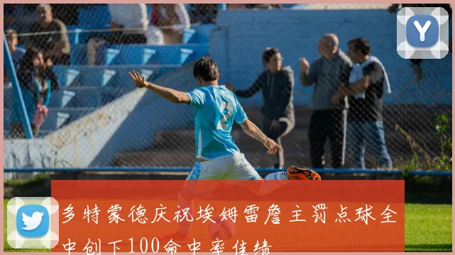 多特蒙德庆祝埃姆雷詹主罚点球全中创下100命中率佳绩