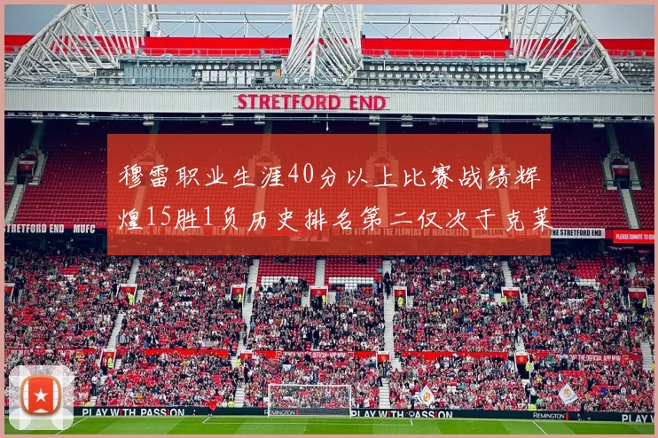穆雷职业生涯40分以上比赛战绩辉煌15胜1负历史排名第二仅次于克莱的完美19胜0负